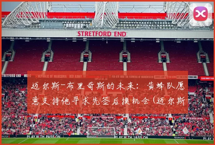 迈尔斯-布里奇斯的未来：黄蜂队愿意支持他寻求先签后换机会(迈尔斯布里奇斯虎扑数据)