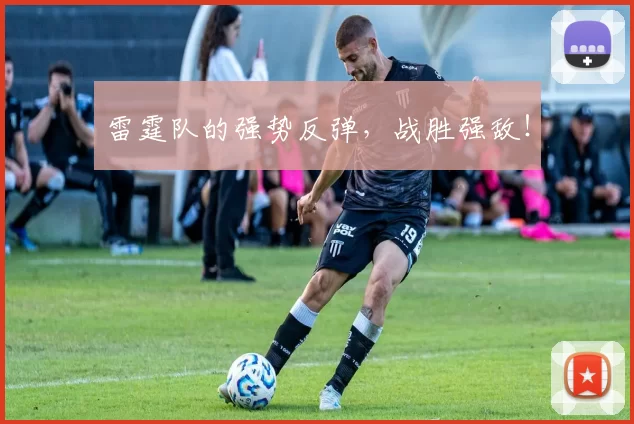 雷霆队的强势反弹，战胜强敌！