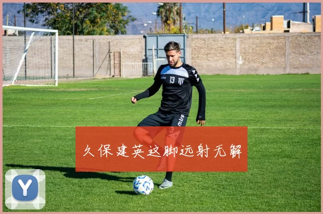 久保建英这脚远射无解